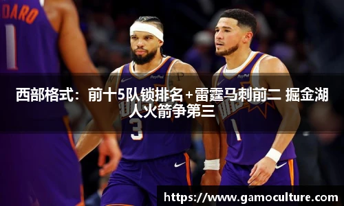 西部格式：前十5队锁排名+雷霆马刺前二 掘金湖人火箭争第三